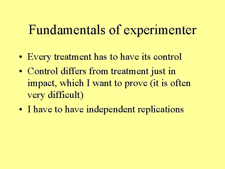 Fundamentals of experimenter • Every treatment has to have its control • Control differs