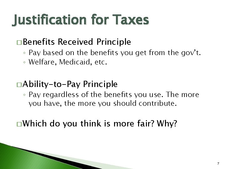 Justification for Taxes � Benefits Received Principle ◦ Pay based on the benefits you