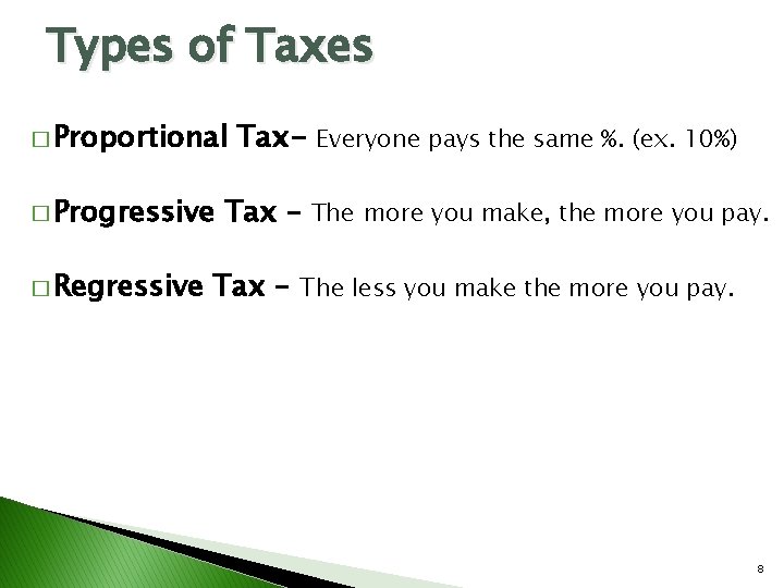 Types of Taxes � Proportional � Progressive � Regressive Tax- Everyone pays the same