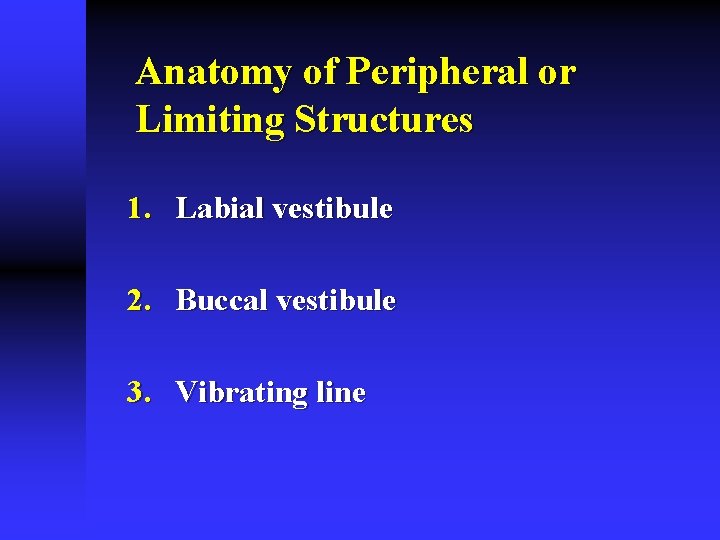 Anatomy of Peripheral or Limiting Structures 1. Labial vestibule 2. Buccal vestibule 3. Vibrating