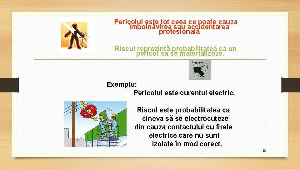 Pericolul este tot ceea ce poate cauza îmbolnăvirea sau accidentarea profesională Riscul reprezintă probabilitatea