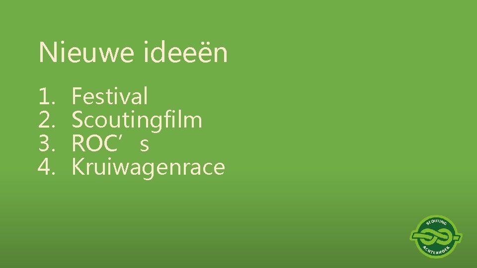 Nieuwe ideeën 1. 2. 3. 4. Festival Scoutingfilm ROC’s Kruiwagenrace 
