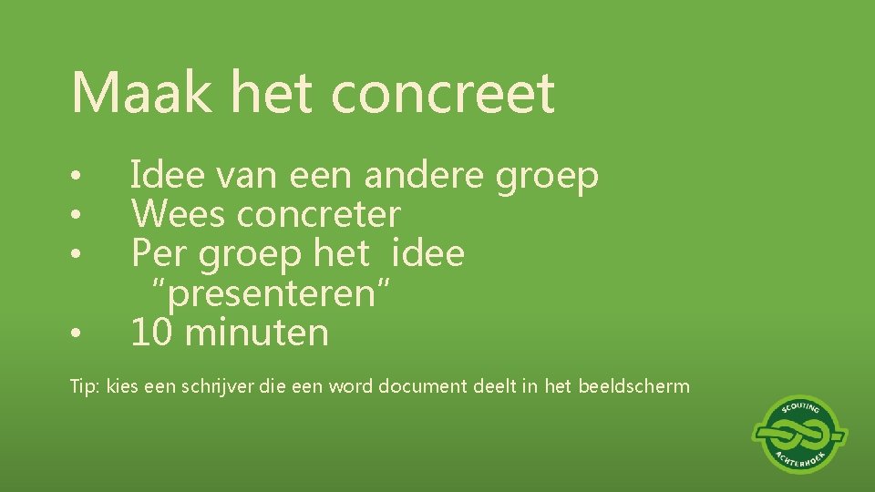 Maak het concreet • • Idee van een andere groep Wees concreter Per groep