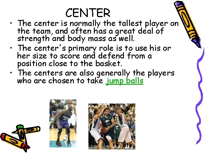 CENTER • The center is normally the tallest player on the team, and often
