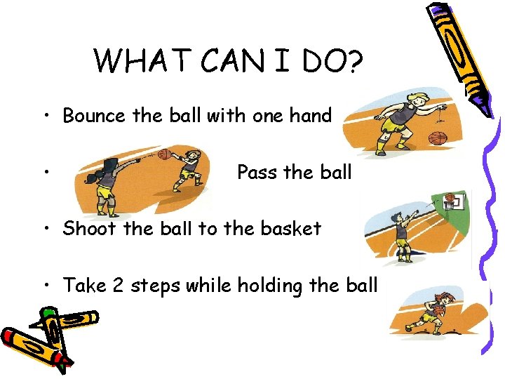 WHAT CAN I DO? • Bounce the ball with one hand • Pass the