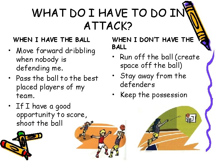 WHAT DO I HAVE TO DO IN ATTACK? WHEN I HAVE THE BALL •