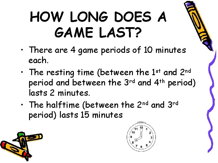 HOW LONG DOES A GAME LAST? • There are 4 game periods of 10