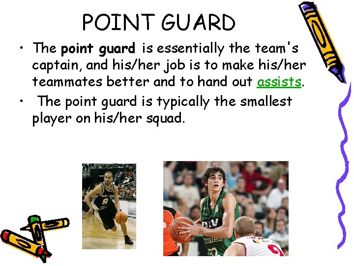 POINT GUARD • The point guard is essentially the team's captain, and his/her job