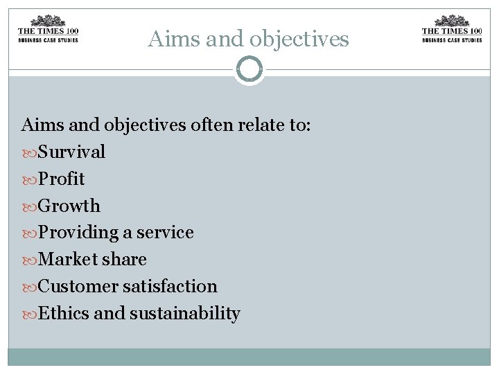Aims and objectives often relate to: Survival Profit Growth Providing a service Market share