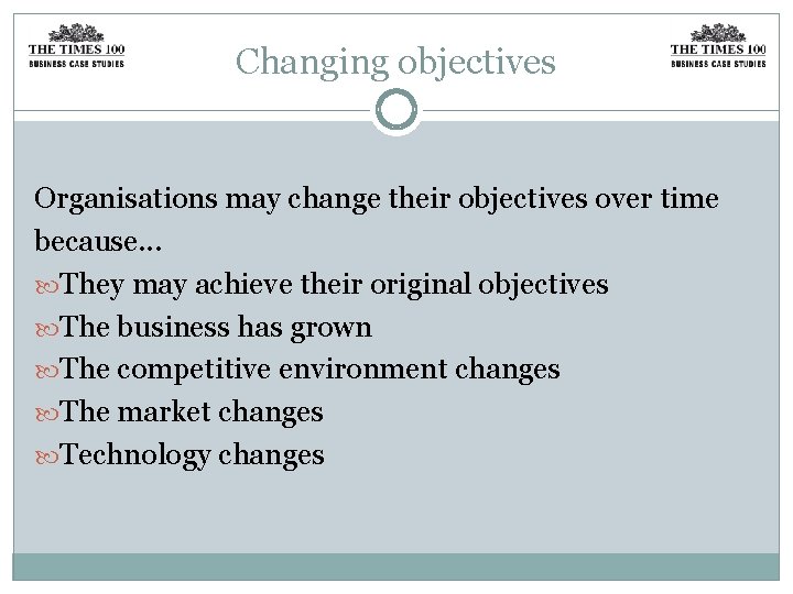 Changing objectives Organisations may change their objectives over time because. . . They may