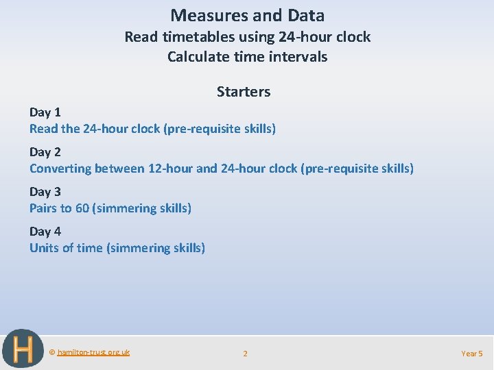 Measures and Data Read timetables using 24 -hour clock Calculate time intervals Starters Day