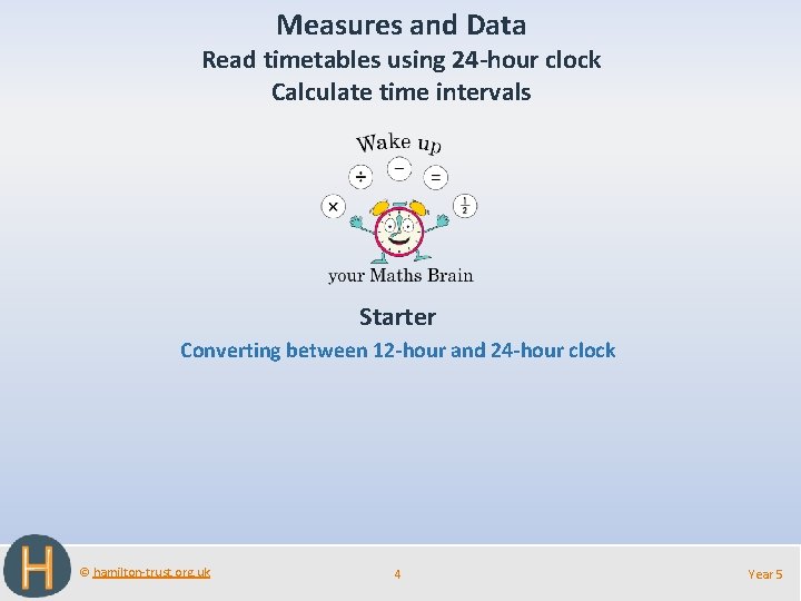 Measures and Data Read timetables using 24 -hour clock Calculate time intervals Starter Converting