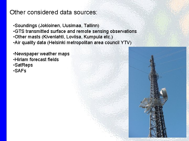 Other considered data sources: • Soundings (Jokioinen, Uusimaa, Tallinn) • GTS transmitted surface and