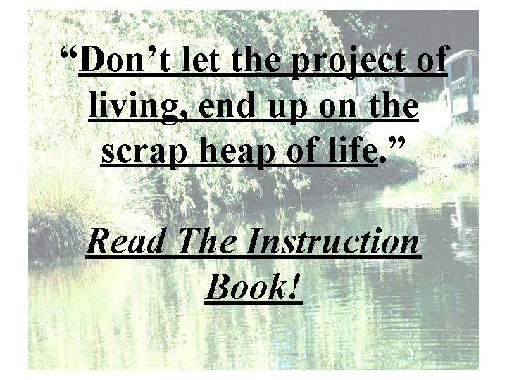 “Don’t let the project of living, end up on the scrap heap of life.