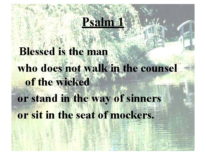 Psalm 1 Blessed is the man who does not walk in the counsel of