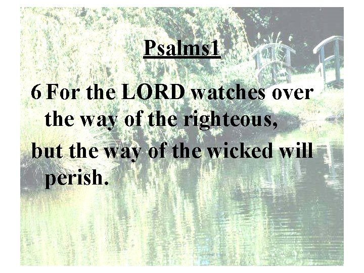 Psalms 1 6 For the LORD watches over the way of the righteous, but