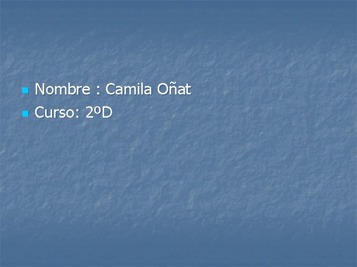 n n Nombre : Camila Oñat Curso: 2ºD 