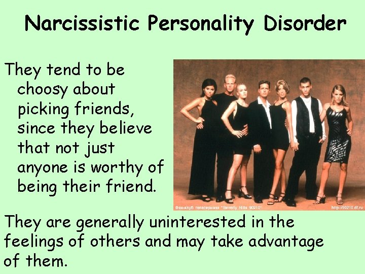 Narcissistic Personality Disorder They tend to be choosy about picking friends, since they believe