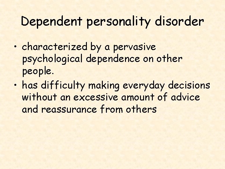 Dependent personality disorder • characterized by a pervasive psychological dependence on other people. •