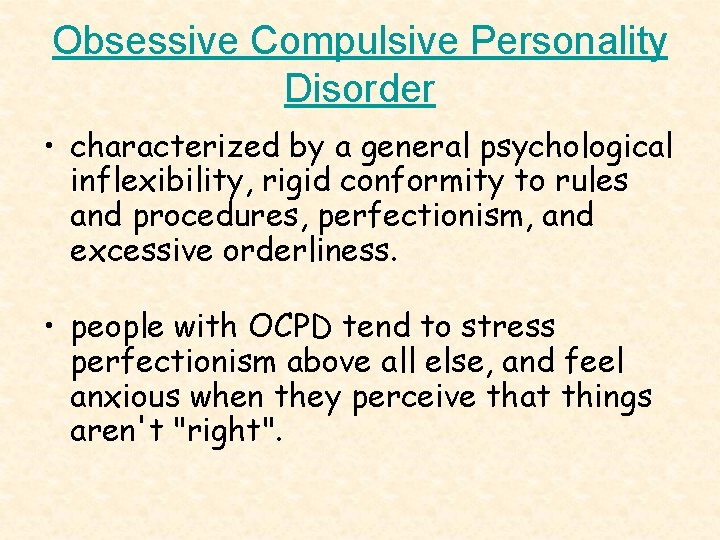 Obsessive Compulsive Personality Disorder • characterized by a general psychological inflexibility, rigid conformity to