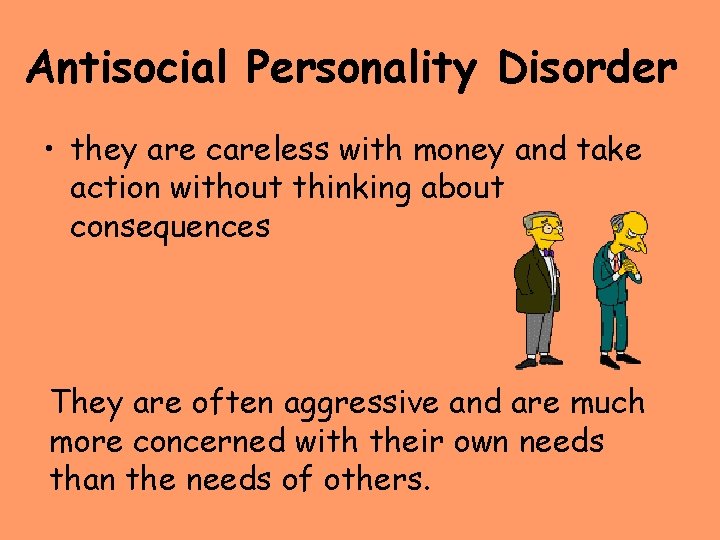 Antisocial Personality Disorder • they are careless with money and take action without thinking