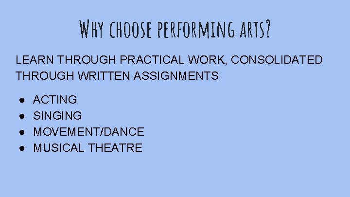Why choose performing arts? LEARN THROUGH PRACTICAL WORK, CONSOLIDATED THROUGH WRITTEN ASSIGNMENTS ● ●