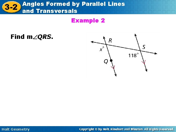 3 -2 Angles Formed by Parallel Lines and Transversals Example 2 Find m QRS. 3 -2 Angles Formed by Parallel Lines and Transversals Example 2 Find m QRS.
