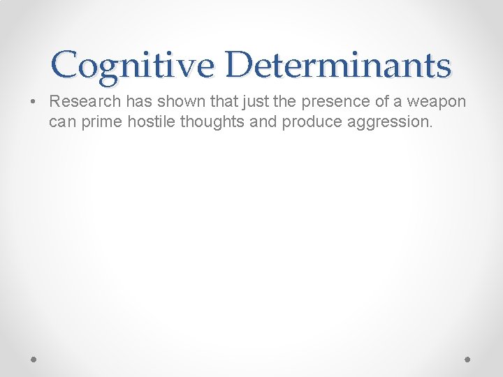 Cognitive Determinants • Research has shown that just the presence of a weapon can