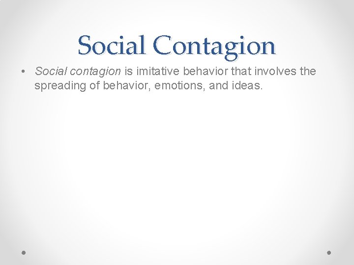 Social Contagion • Social contagion is imitative behavior that involves the spreading of behavior,