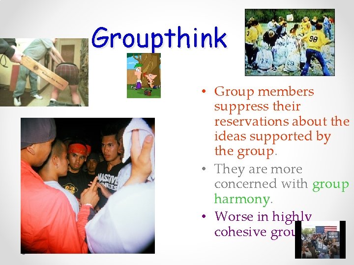 Groupthink • Group members suppress their reservations about the ideas supported by the group.