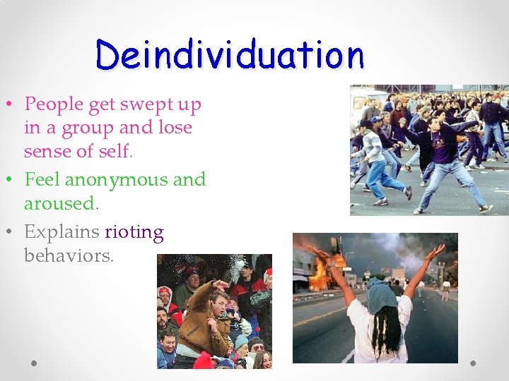 Deindividuation • People get swept up in a group and lose sense of self.