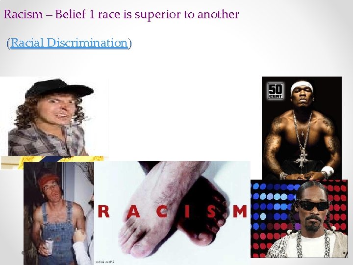 Racism – Belief 1 race is superior to another (Racial Discrimination) 