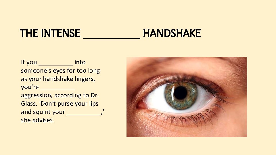 THE INTENSE _____ HANDSHAKE If you _____ into someone's eyes for too long as