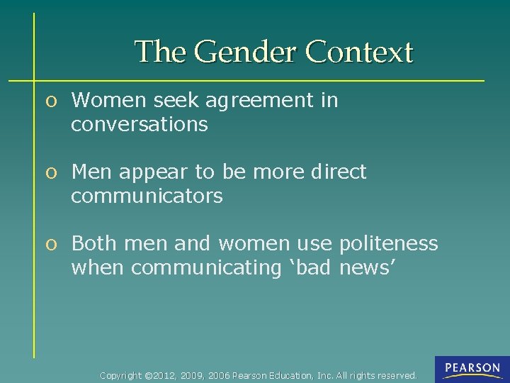 The Gender Context o Women seek agreement in conversations o Men appear to be