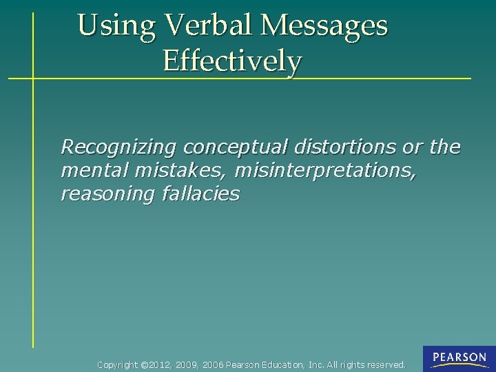 Using Verbal Messages Effectively Recognizing conceptual distortions or the mental mistakes, misinterpretations, reasoning fallacies