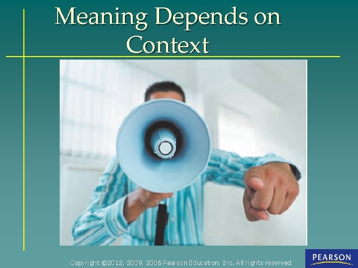 Meaning Depends on Context Copyright © 2012, 2009, 2006 Pearson Education, Inc. All rights