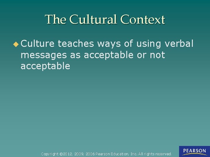 The Cultural Context u Culture teaches ways of using verbal messages as acceptable or