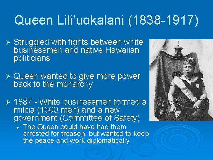 Queen Lili’uokalani (1838 -1917) Ø Struggled with fights between white businessmen and native Hawaiian
