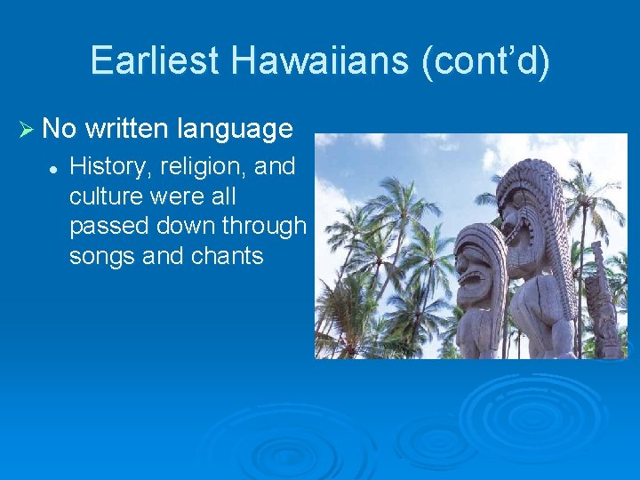 Earliest Hawaiians (cont’d) Ø No written language l History, religion, and culture were all