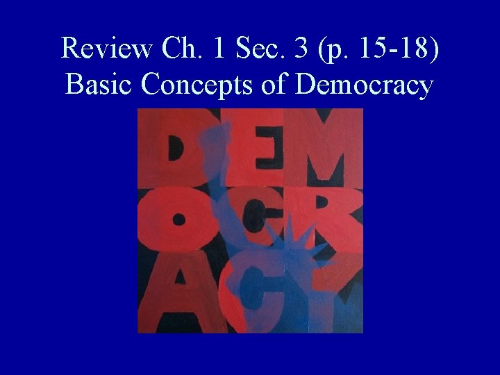 Review Ch. 1 Sec. 3 (p. 15 -18) Basic Concepts of Democracy 