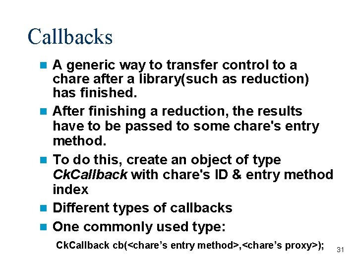 Callbacks A generic way to transfer control to a chare after a library(such as