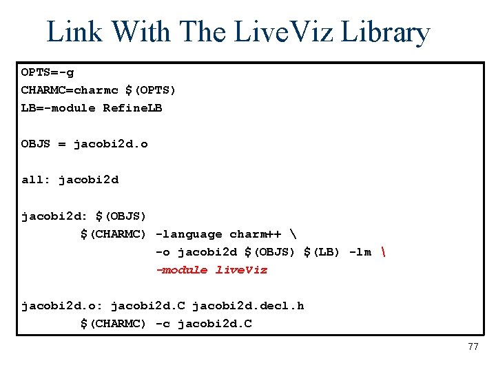 Link With The Live. Viz Library OPTS=-g CHARMC=charmc $(OPTS) LB=-module Refine. LB OBJS =