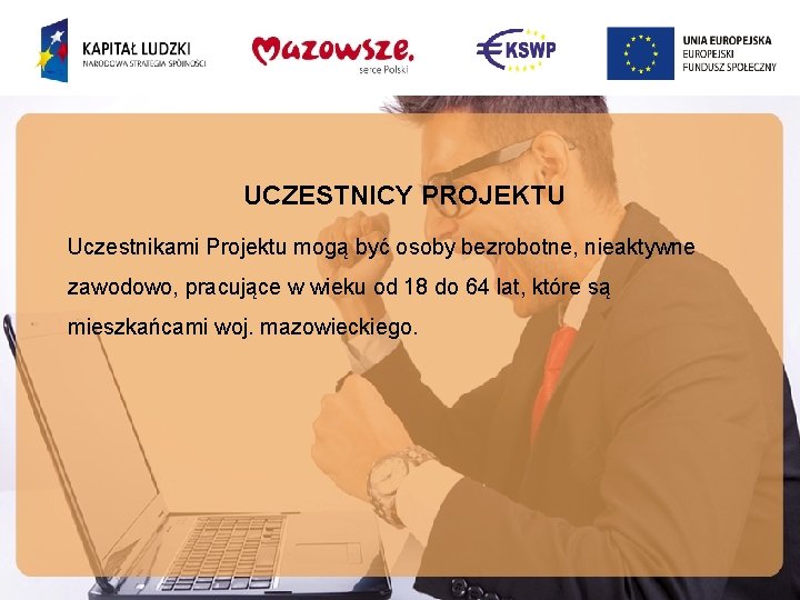 UCZESTNICY PROJEKTU Uczestnikami Projektu mogą być osoby bezrobotne, nieaktywne zawodowo, pracujące w wieku od