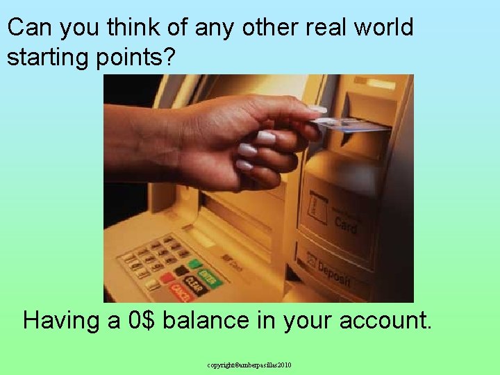 Can you think of any other real world starting points? Having a 0$ balance