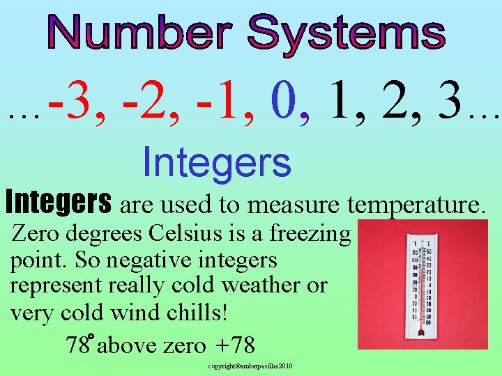 …-3, -2, -1, 0, 1, 2, 3… Integers are used to measure temperature. Zero