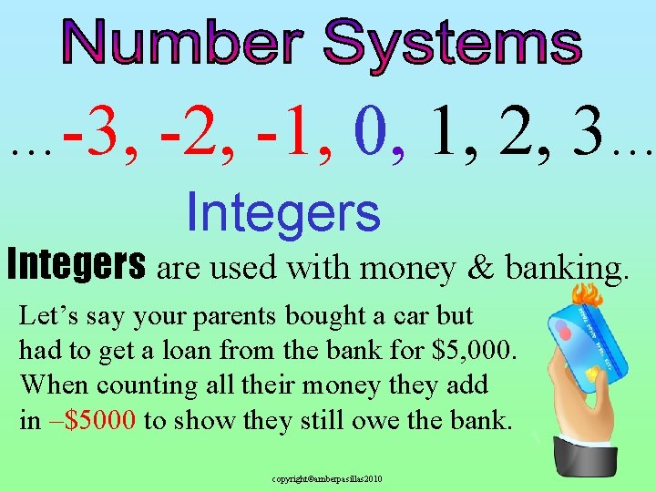 …-3, -2, -1, 0, 1, 2, 3… Integers are used with money & banking.