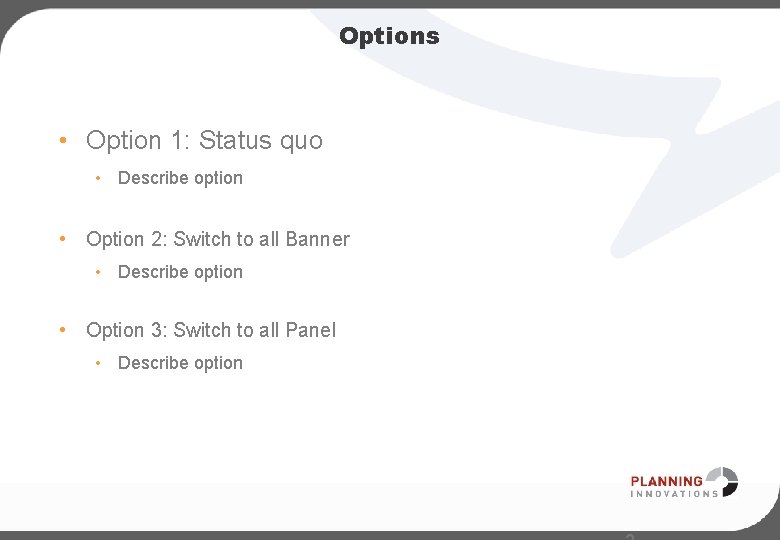 Options • Option 1: Status quo • Describe option • Option 2: Switch to
