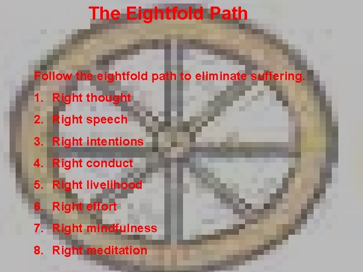 The Eightfold Path Follow the eightfold path to eliminate suffering. 1. Right thought 2.