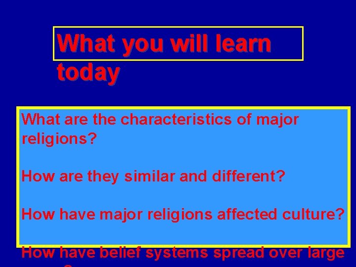 What you will learn today What are the characteristics of major religions? How are