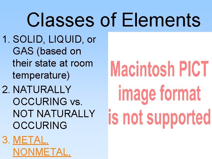 Classes of Elements 1. SOLID, LIQUID, or GAS (based on their state at room
